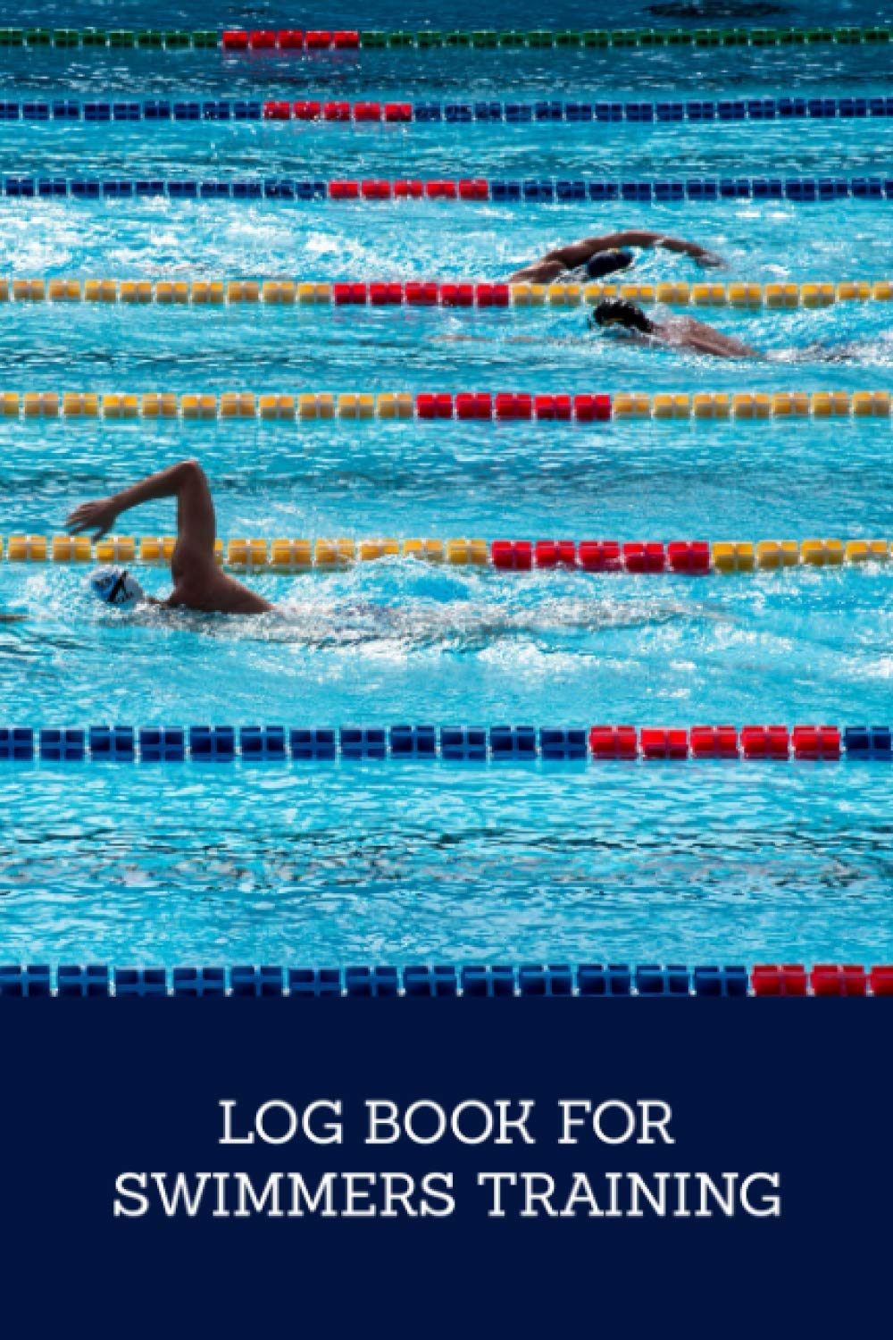 Log Book for Swimmers Training: Swimmers Log Book for Recording Training Sessions - Track Warm Up, Sets, Cool Down, Journal About the Session and Set Goals for Future Practices - Swimmers Cover