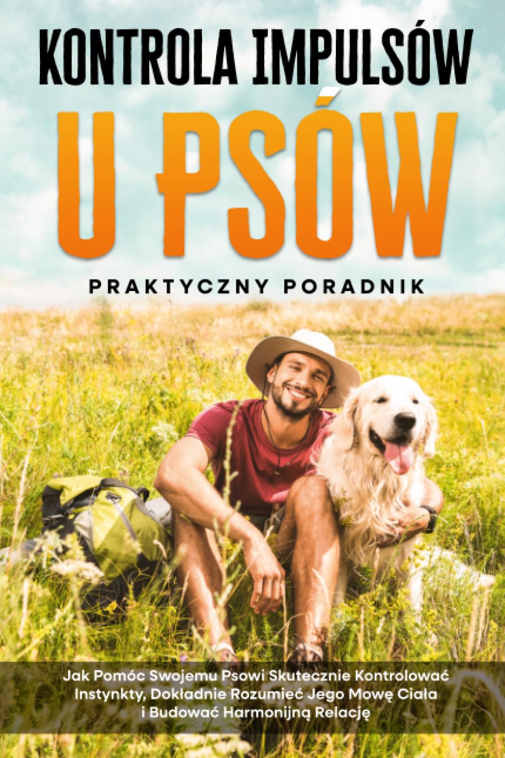 Kontrola Impulsów u Psów – Praktyczny Poradnik: Jak Pomóc Swojemu Psowi Skutecznie Kontrolować Instynkty, Dokładnie Rozumieć Jego Mowę Ciała i Budować Harmonijną Relację