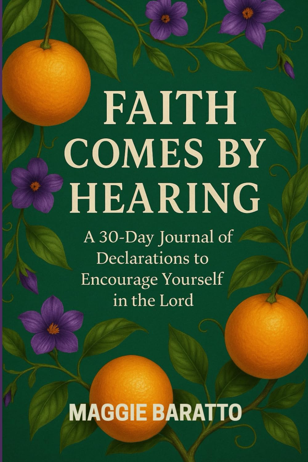 FAITH COMES BY HEARING: 30-Day Journal of Declarations to Encourage Yourself in The Lord