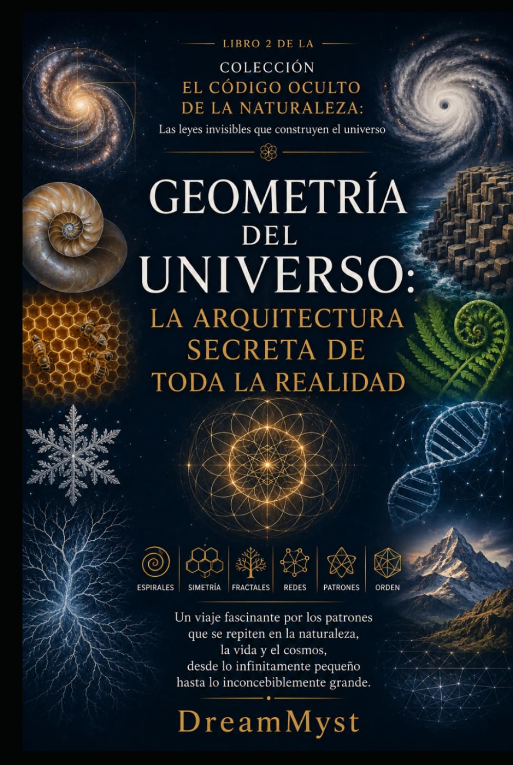 GEOMETRÍA DEL UNIVERSO: La arquitectura secreta de toda la realidad: COLECCIÓN EL CÓDIGO OCULTO DE LA NATURALEZA: Las leyes invisibles que construyen el universo (LIBRO 2)