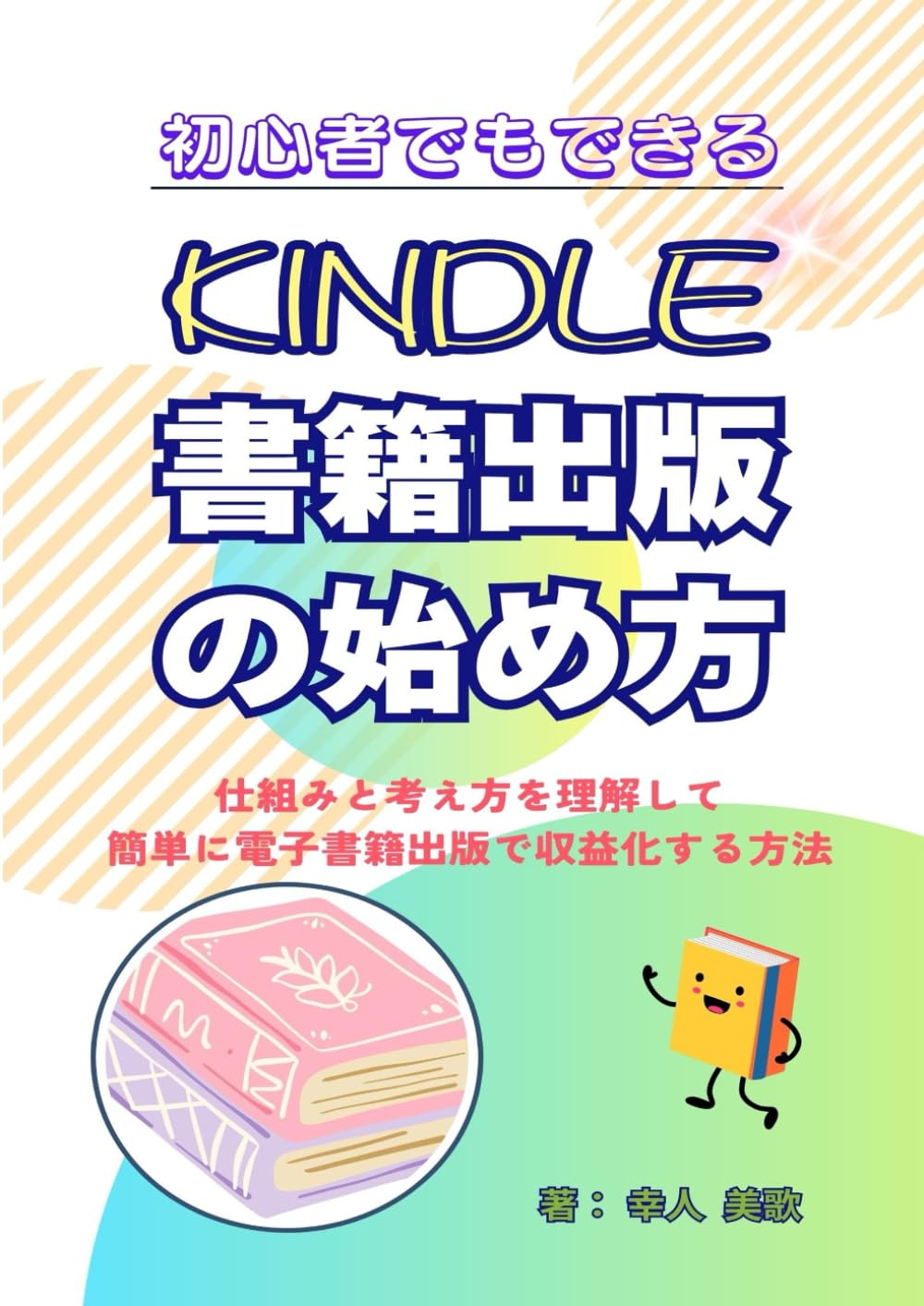 初心者でも出来るKindle書籍出版の始め方: 仕組みと考え方を理解して簡単に電子書籍出版で収益化する方法