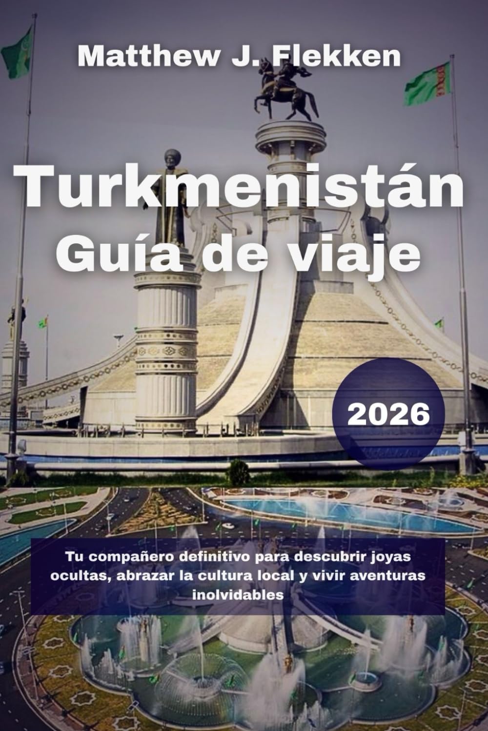 Turkmenistán Guía de viaje 2026: Tu compañero definitivo para descubrir joyas ocultas, abrazar la cultura local y vivir aventuras inolvidables