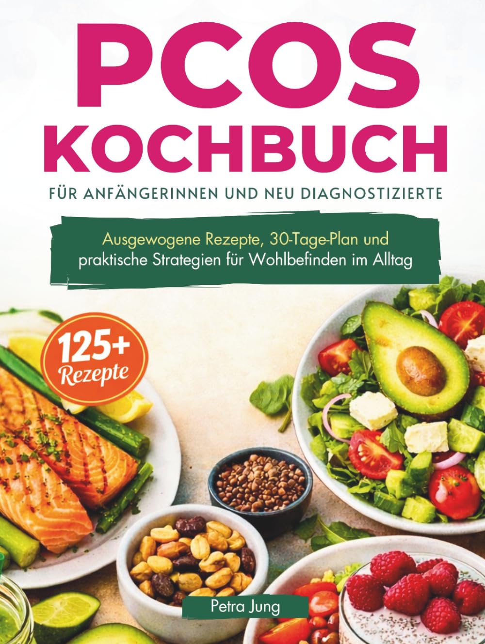 PCOS KOCHBUCH FÜR ANFÄNGERINNEN UND NEU DIAGNOSTIZIERTE: Ausgewogene Rezepte, 30-Tage-Plan und praktische Strategien für Wohlbefinden im Alltag