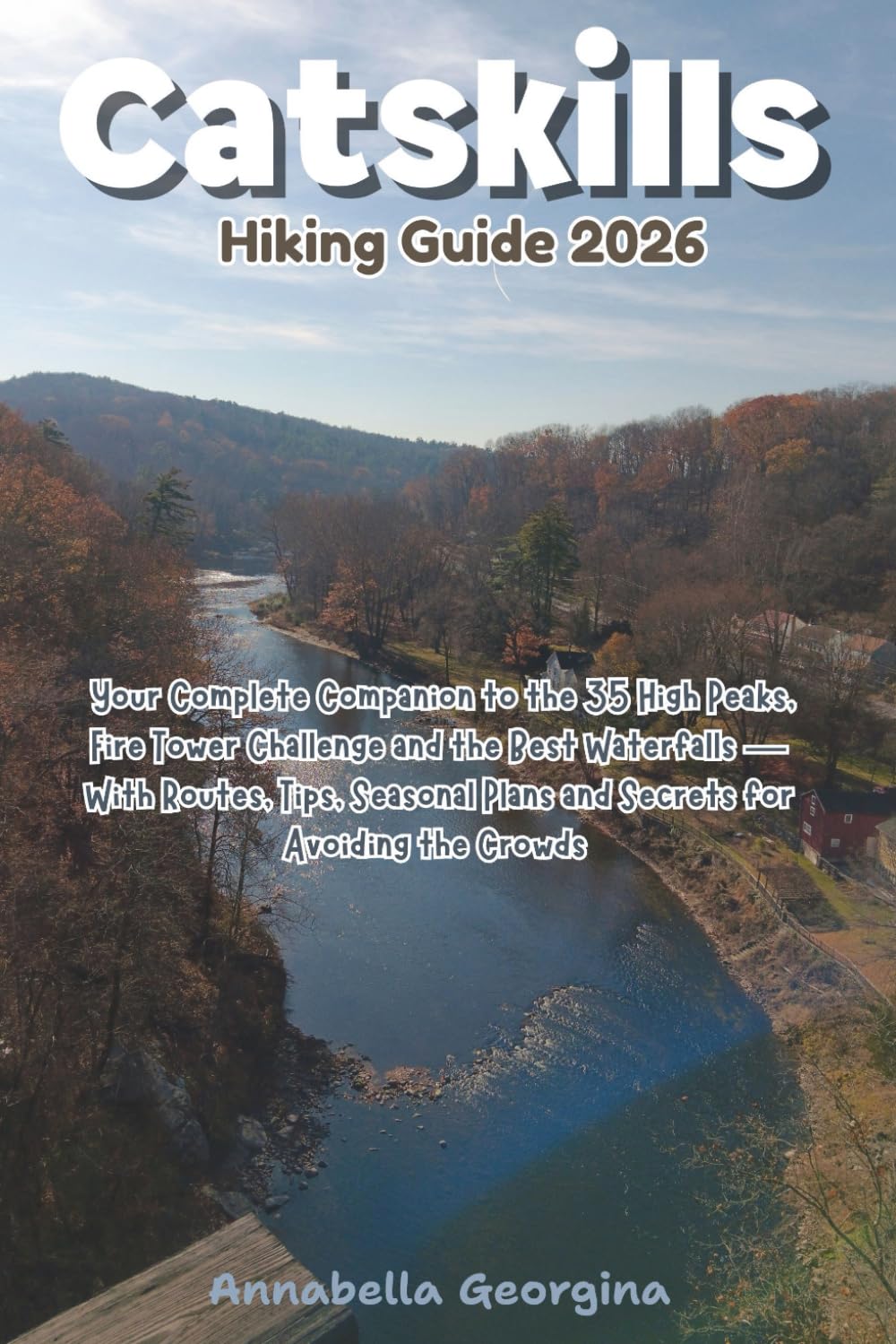 Catskills Hiking Guide 2026: Your Complete Companion to the 35 High Peaks, Fire Tower Challenge and the Best Waterfalls — With Routes, Tips, Seasonal ... Crowds (Discovering the World's Best Hikes)