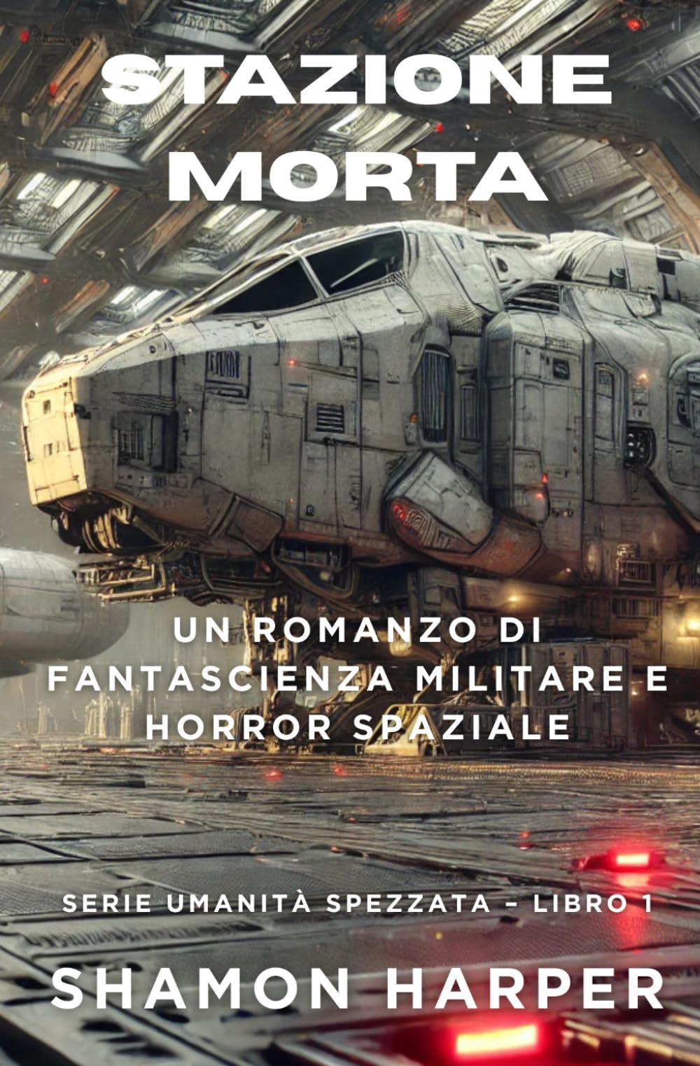 STAZIONE MORTA: UN ROMANZO DI FANTASCIENZA MILITARE E HORROR SPAZIALE: SERIE UMANITÀ SPAZZATA - LIBRO 1