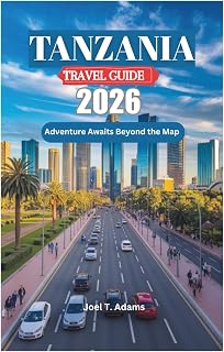 TANZANIA TRAVEL GUIDE 2026: Adventure Awaits Beyond the Map