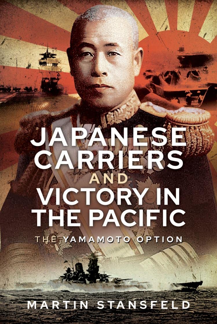 Japanese Aircraft Carriers and Victory in the Pacific The Yamamoto Option Book