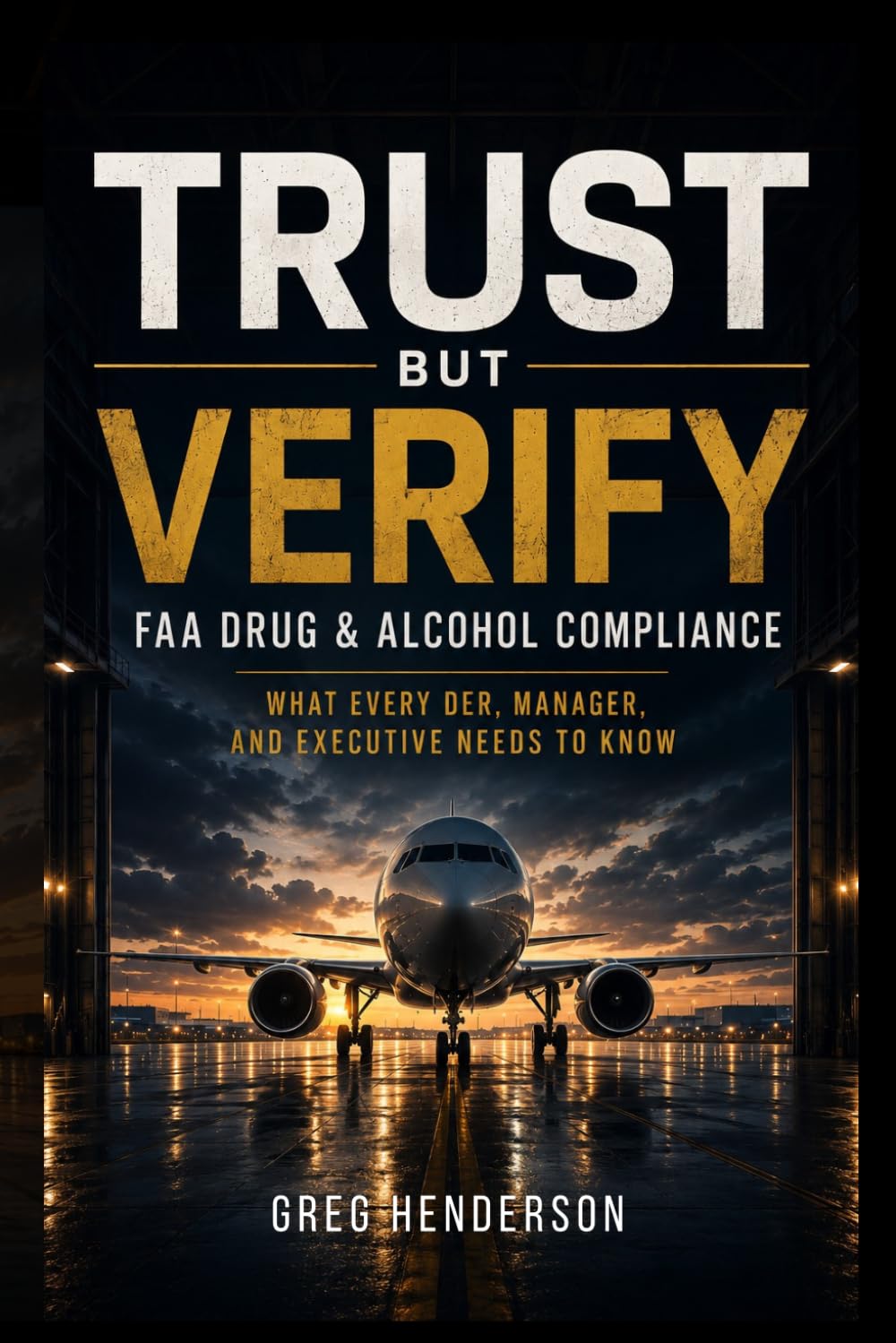 Trust but Verify: FAA Drug and Alcohol Compliane: What Every DER, Manager and Executive Needs to Know
