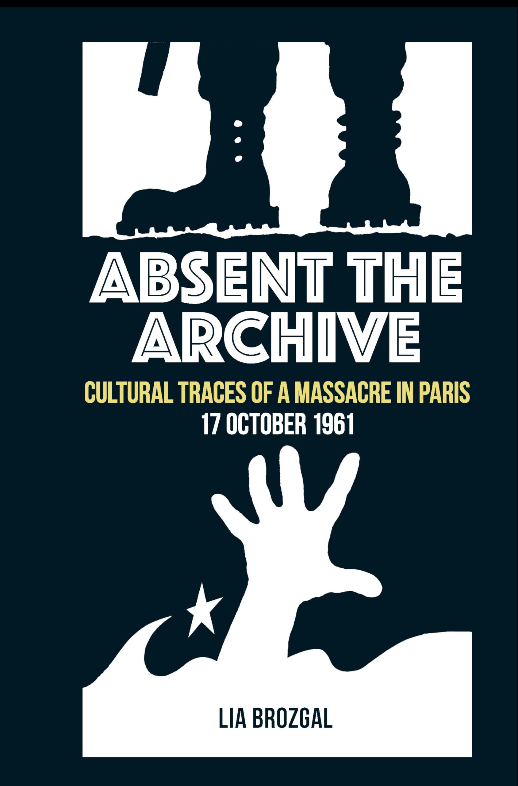 Absent the Archive: Cultural Traces of a Massacre in Paris, 17 October 1961 (Contemporary French and Francophone Cultures, 73)