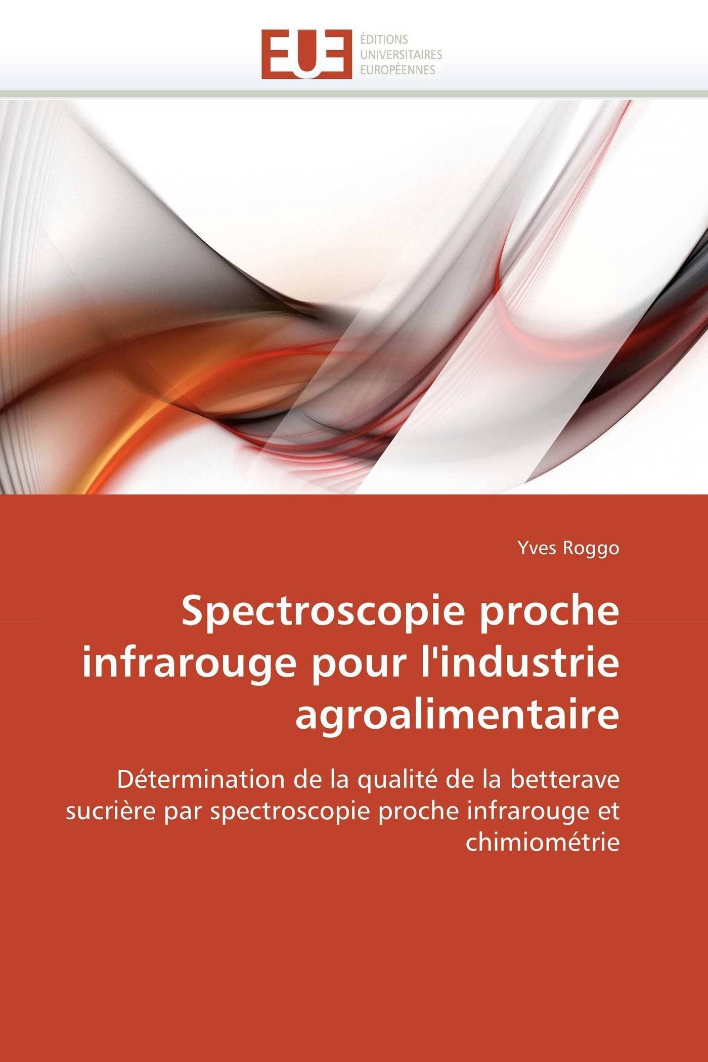 Spectroscopie proche infrarouge pour l'industrie agroalimentaire: Détermination de la qualité de la betterave sucrière par spectroscopie proche infrarouge et chimiométrie (Omn.Univ.Europ.)