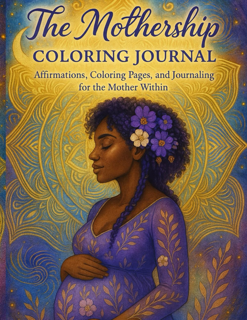 The Mothership Coloring Journal: Affirmations, Coloring Pages, and Journaling for the Mother Within
