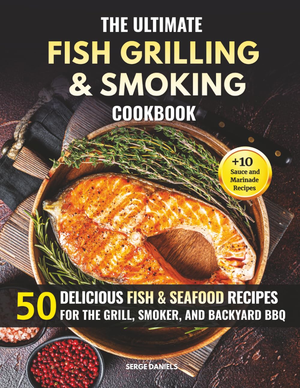 The Ultimate Fish Grilling & Smoking Cookbook: 50 Delicious Fish & Seafood Recipes for the Grill, Smoker, and Backyard BBQ (Fish & Seafood Cooking Series)