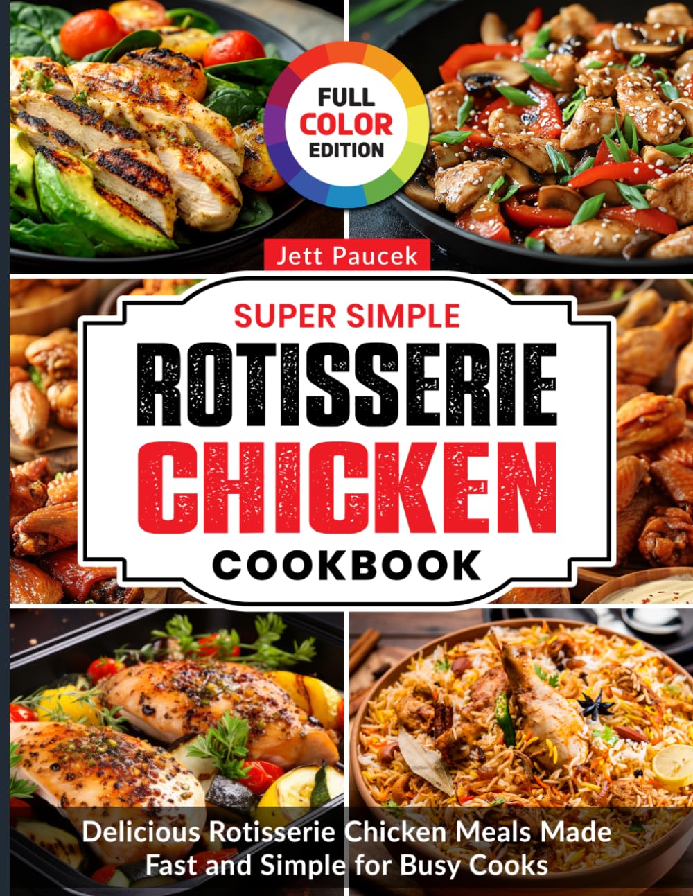 Super Simple Rotisserie Chicken Cookbook: Delicious Rotisserie Chicken Meals Made Fast and Simple for Busy Cooks