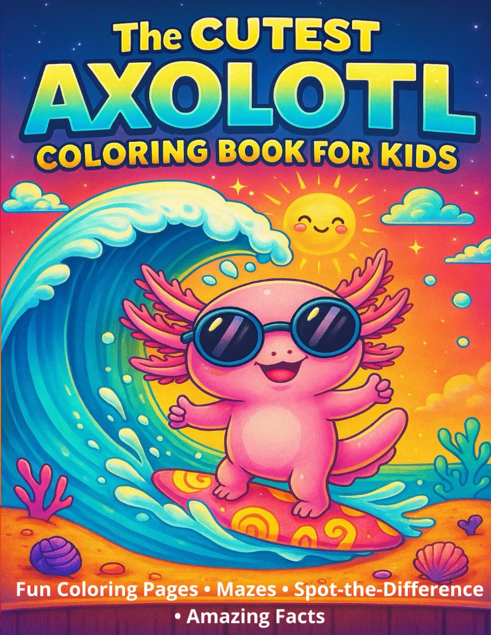 The Cutest Axolotl Coloring Book for Kids: Fun & Educational Activity Book with 110 Pages of Cute Axolotls, Mazes, Spot-the-Difference,
