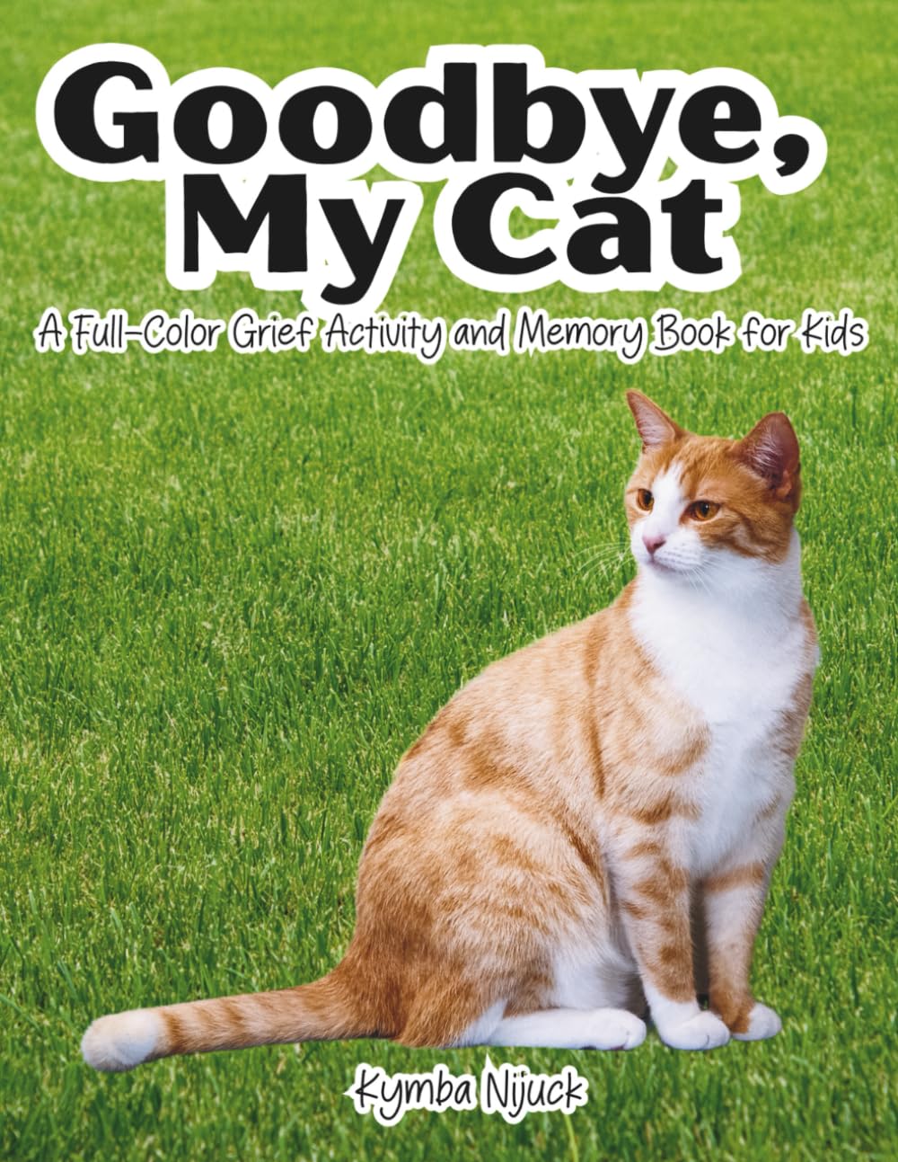Goodbye My Cat: A Pet Cat Grief Activity Book for Kids Coping with Loss, Saying Goodbye, and Remembering with Love (Goodbye My Pet: Pet Loss Support for Children and Grieving Adults)