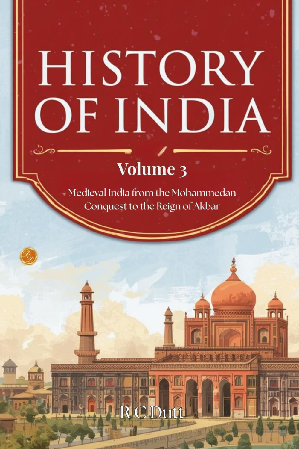 History of India — Volume 3 (Classic Re-coloured Illustrated Edition): Medieval India from the Mohammedan Conquest to the Reign of Akbar