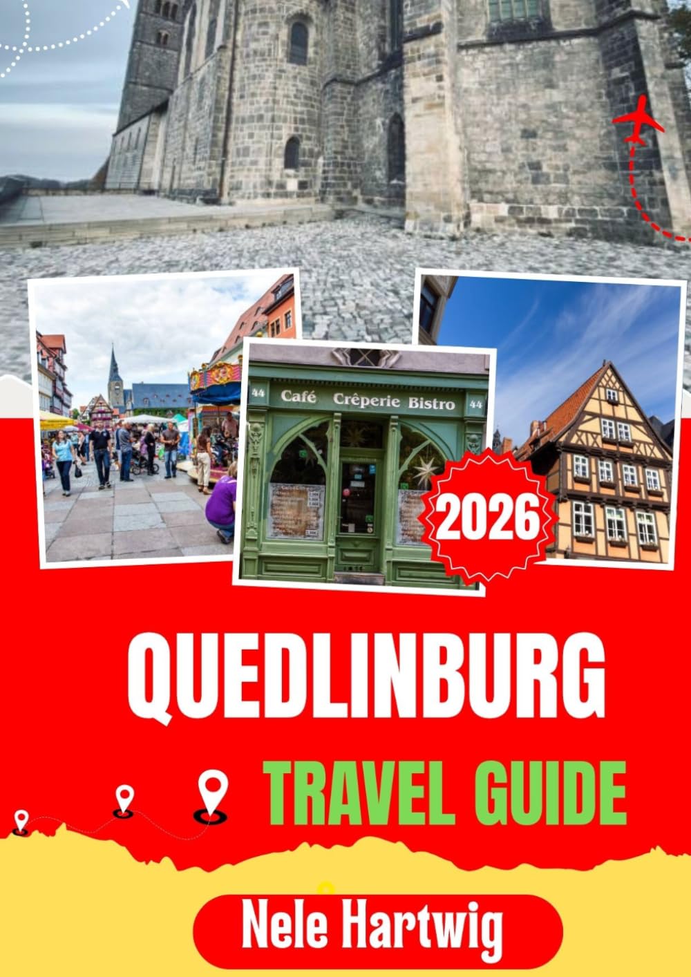 QUEDLINBURG TRAVEL GUIDE 2026: Quedlinburg Travel Guide 2026: The Ultimate Guide to Quedlinburg, Wernigerode, Goslar, Thale, Brocken Mountain, Historic Landmarks, and Authentic Harz Experiences