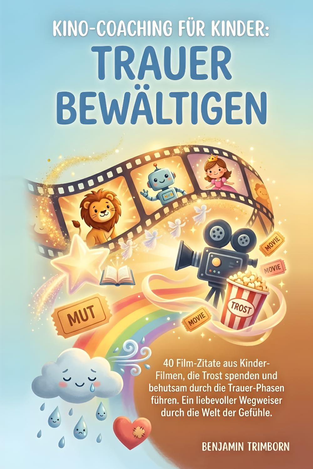 Kino-Coaching für Kinder: Trauer bewältigen: 40 Film-Zitate aus Kinder-Filmen, die Trost spenden und behutsam durch die Trauer-Phasen führen. Ein ... Kino-Coaching mit ausgewählten Filmzitaten)