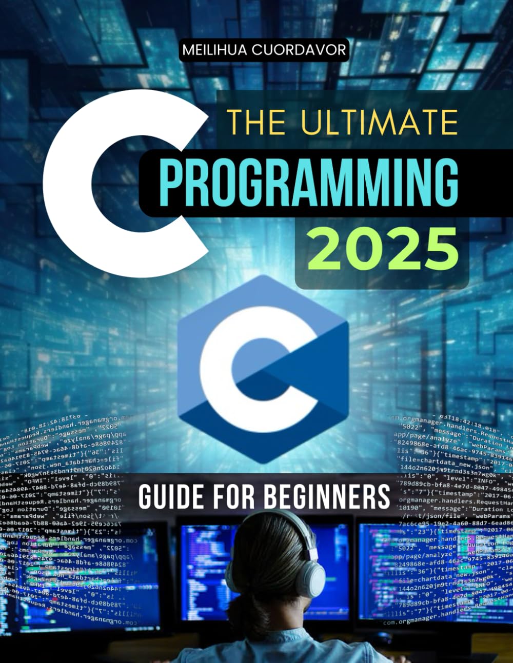 The Ultimate C Programming 2025 Guide for Beginners: Master Core Programming Logic Learn Step By Step Coding Syntax Data Structures Functions Pointers ... Strong Foundations In Software Development