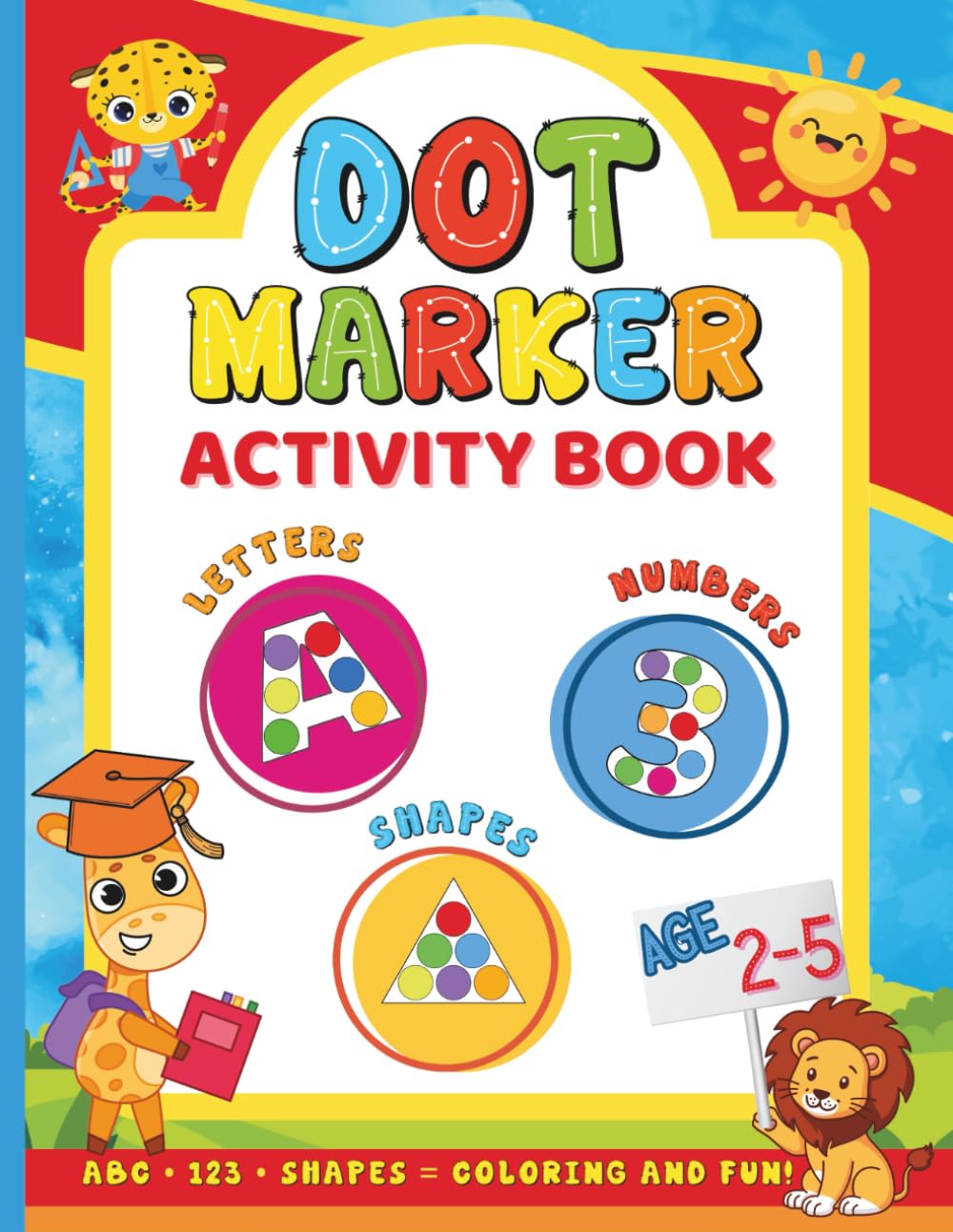 Dot Markers Activity Book ABC 123 Shapes: Fun Learning and Coloring Pages for Preschool Learners with Big Dots – Practice Letters, Numbers, and Shapes for Toddlers Ages 2–5