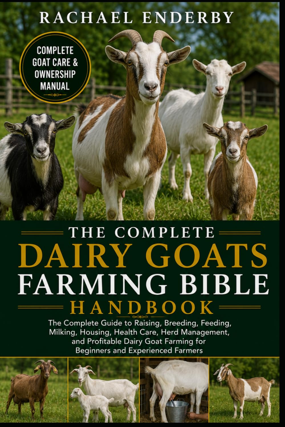 THE DAIRY GOATS FARMING BIBLE: The Complete Guide to Raising, Breeding, Feeding, Milking, Housing, Health Care, Herd Management, and Profitable Dairy Goat Farming for Beginners and Experienced Farmers
