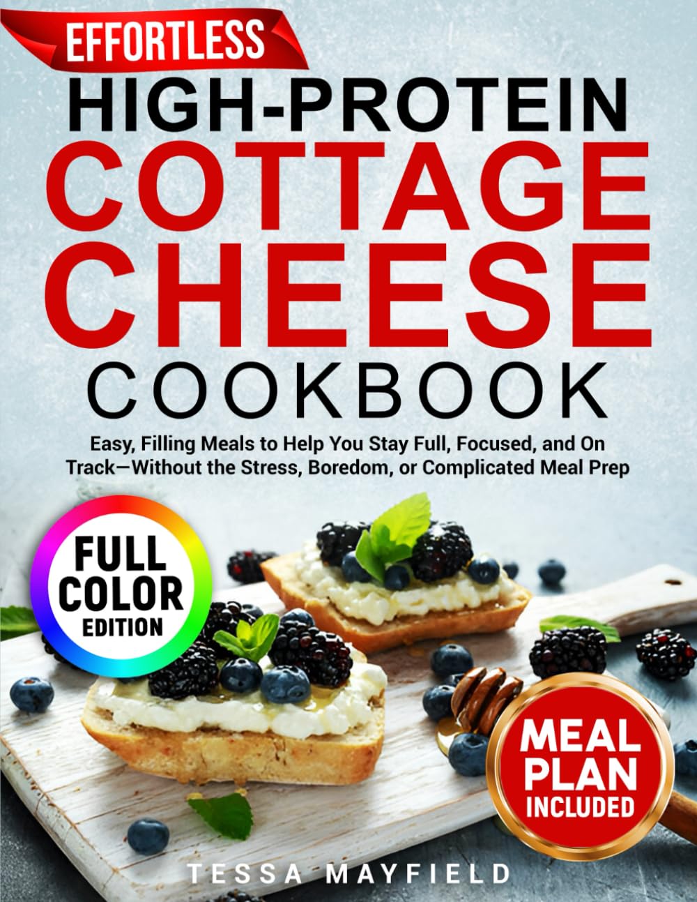 Effortless High-Protein Cottage Cheese Cookbook: Easy, Filling Meals to Help You Stay Full, Focused, and On Track—Without the Stress, Boredom, or Complicated Meal Prep