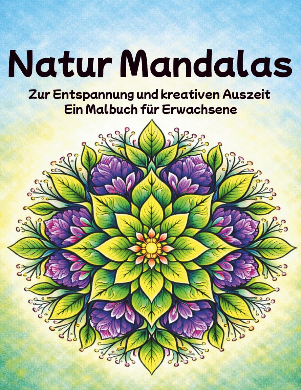 Natur Mandalas: Zur Entspannung und kreativen Auszeit - Ein Malbuch für Erwachsene