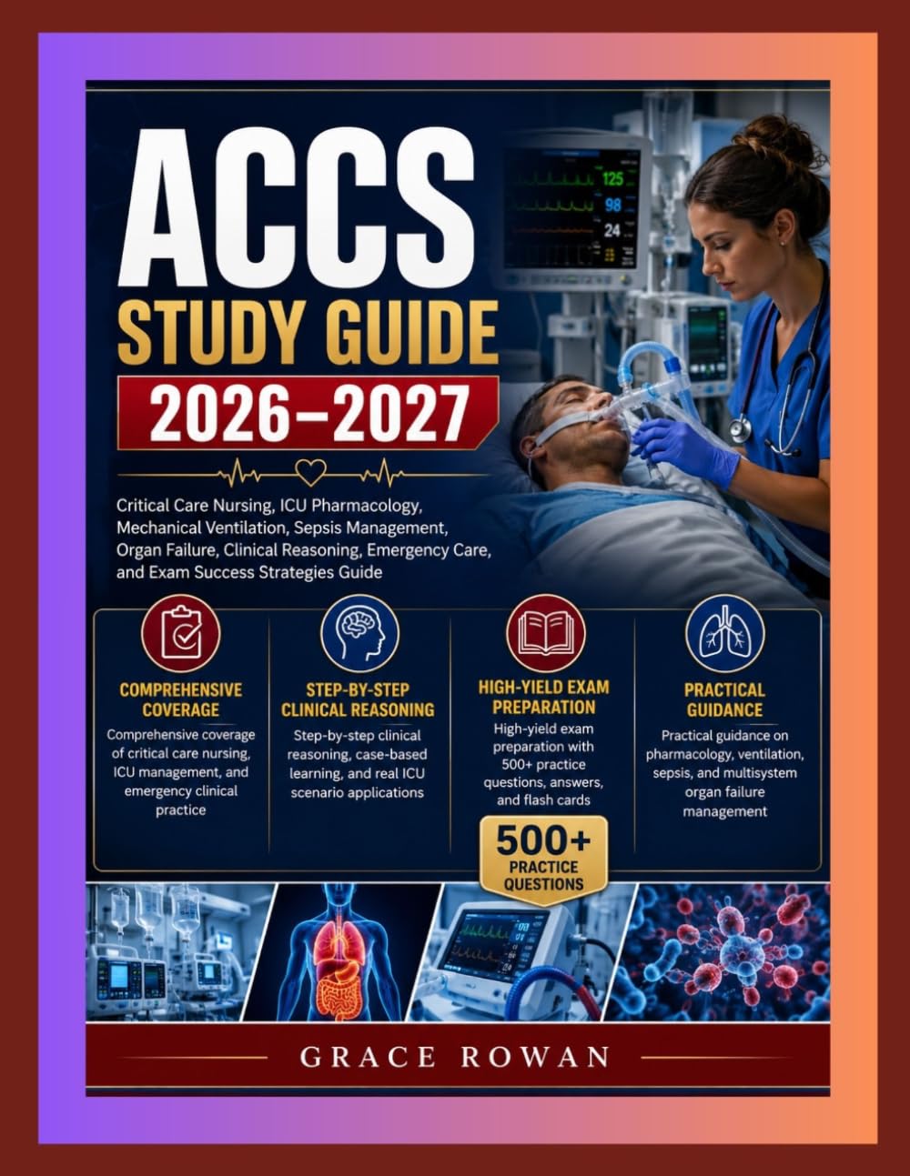 ACCS STUDY GUIDE 2026-2027: Critical Care Nursing, ICU Pharmacology, Mechanical Ventilation, Sepsis Management, Organ Failure, Clinical Reasoning, Emergency Care, and Exam Success Strategies Guide