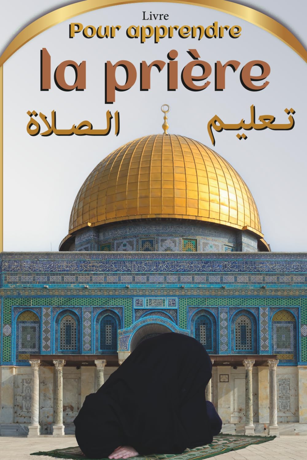 livre pour apprendre la priere islam: livre islam en francais | selon coran et sunna | Description de la Prière du Prophète | guide pour hommes et femmes