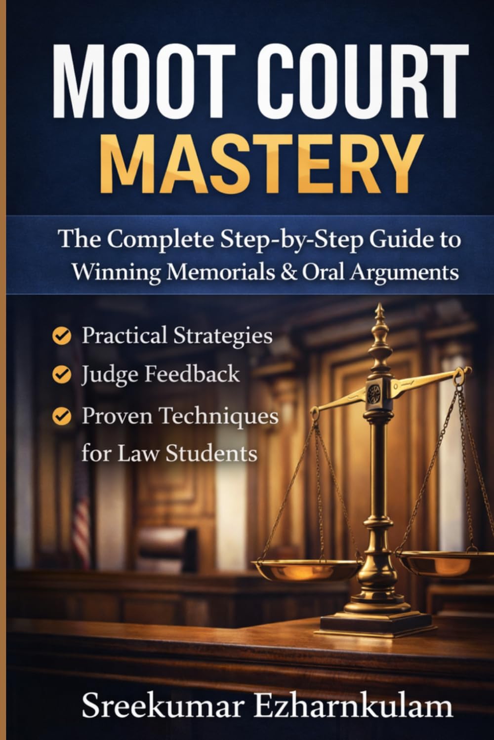 Moot Court Mastery: The Complete Step-by-Step Guide to Winning Moot Court Competitions, Writing Powerful Memorials, and Delivering Persuasive Oral Arguments