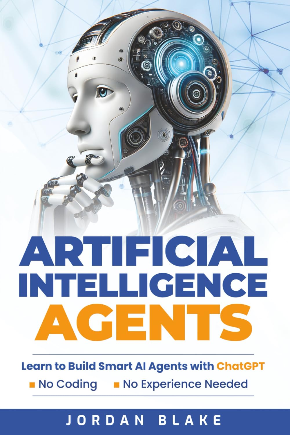 Artificial Intelligence Agents: Learn to Build Smart AI Agents with ChatGPT—No Coding, No Experience Needed
