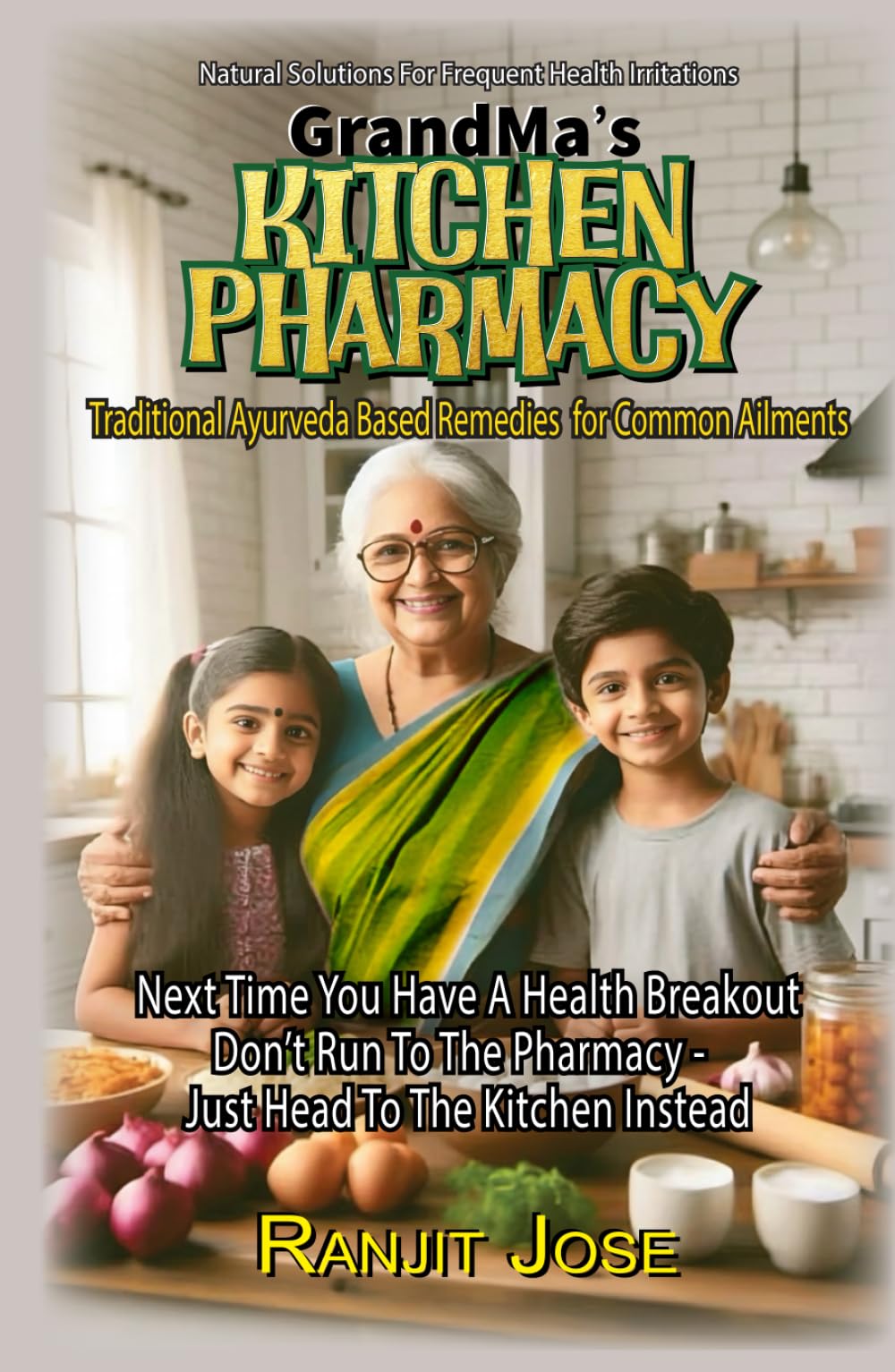 GrandMa's Kitchen Pharmacy -Traditional Ayurvedic Remedies for Common Ailments: Next time You are troubled by a common ailment, Don’t run to the Pharmacy - Head to the Kitchen instead. (NATURE CURES)
