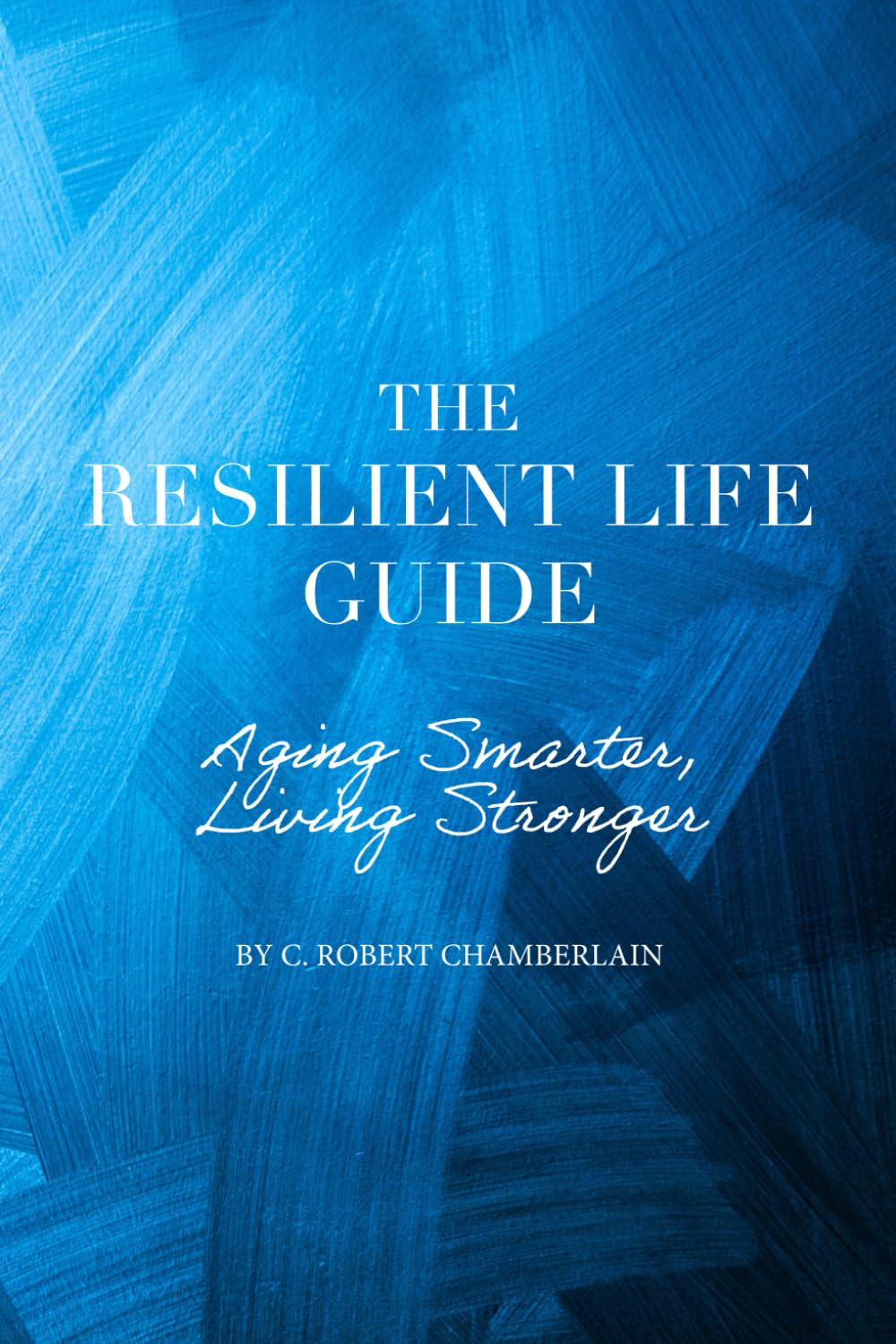 Resilient Life Technologies, The Resilient Life Guide: Aging Smarter, Living Stronger: Technology is the way!