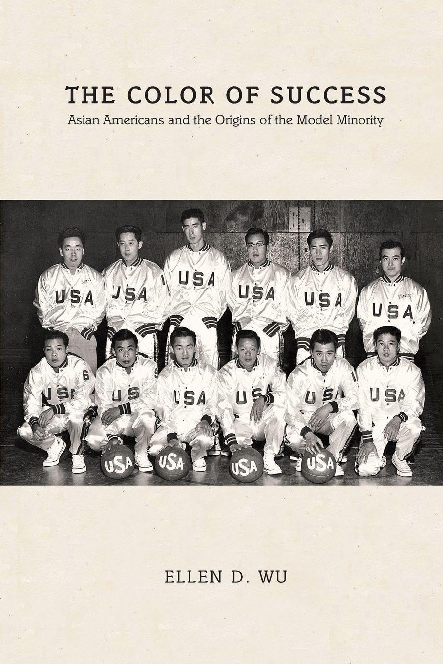 The Color of Success: Asian Americans and the Origins of the Model Minority: 119 (Politics and Society in Modern America)