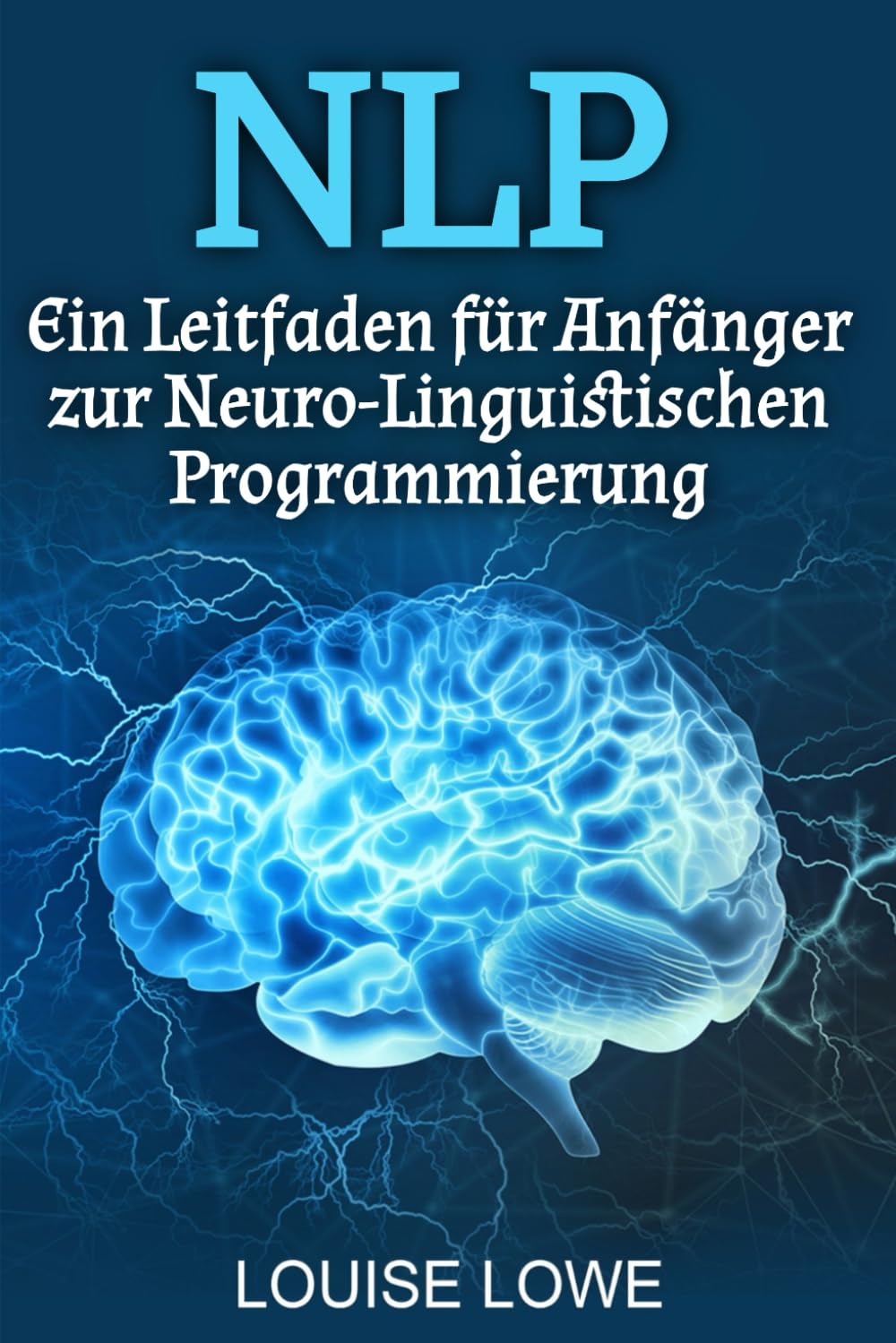NLP: Ein Leitfaden für Anfänger zur Neuro-Linguistischen Programmierung