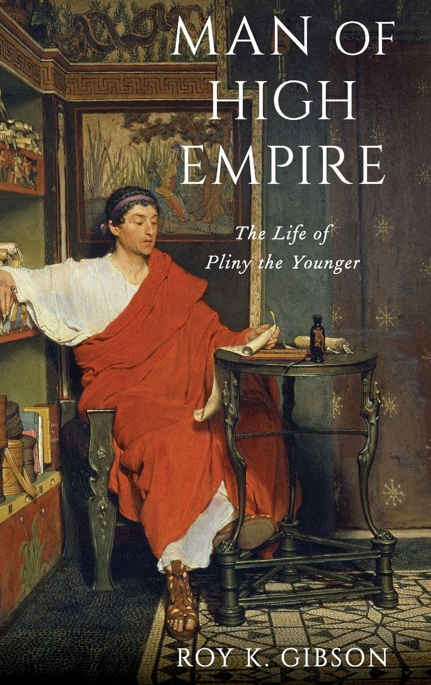 MAN OF HIGH EMPIRE: The Life of Pliny the Younger