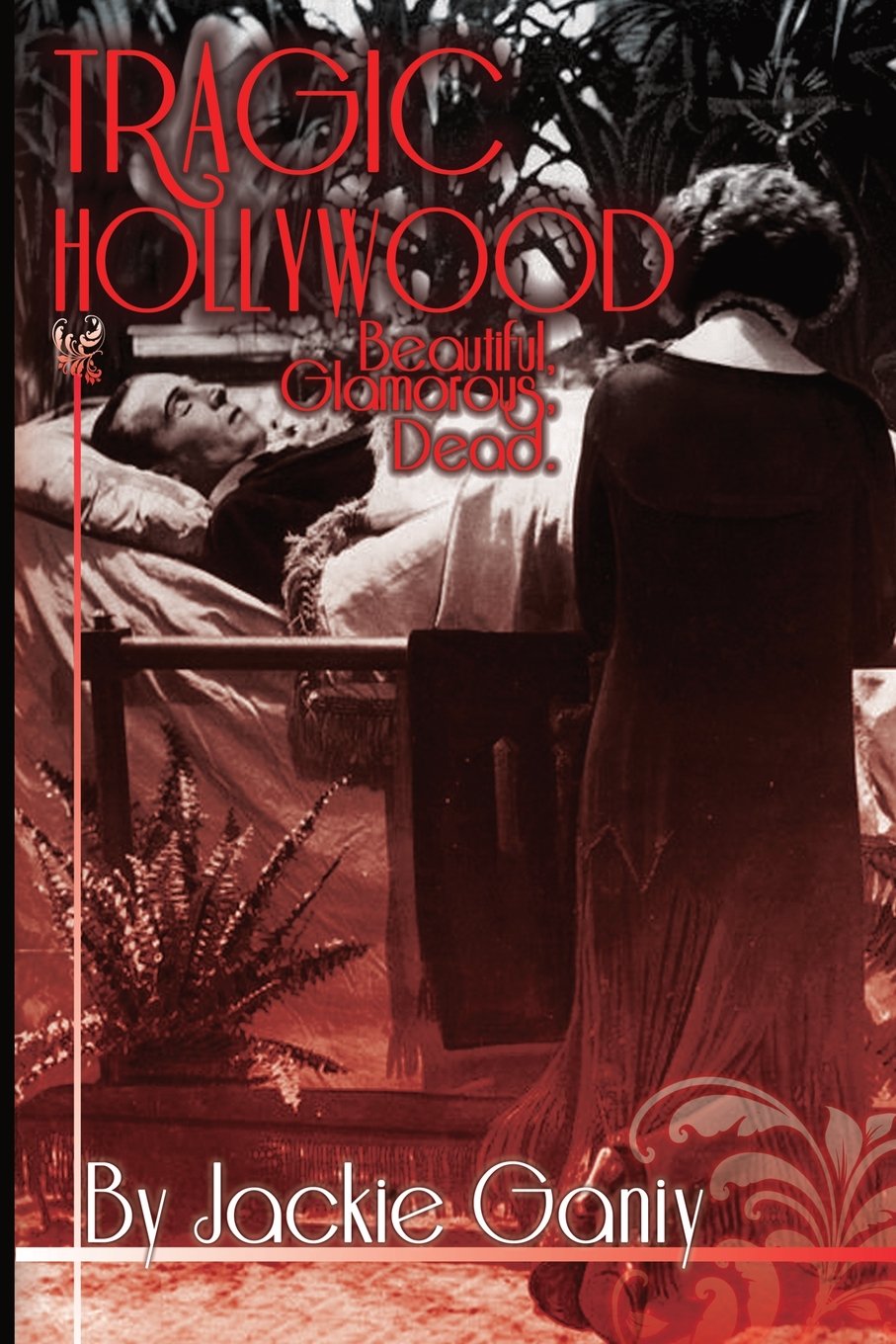 Tragic Hollywood, Beautiful, Glamorous And Dead (Tragic Hollywood