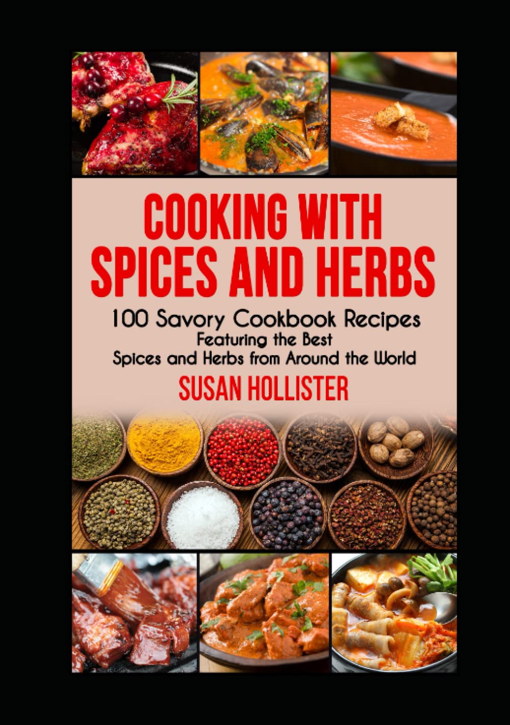 Cooking with Spices and Herbs: 100 Savory Cookbook Recipes Featuring the Best Spices and Herbs from Around the World