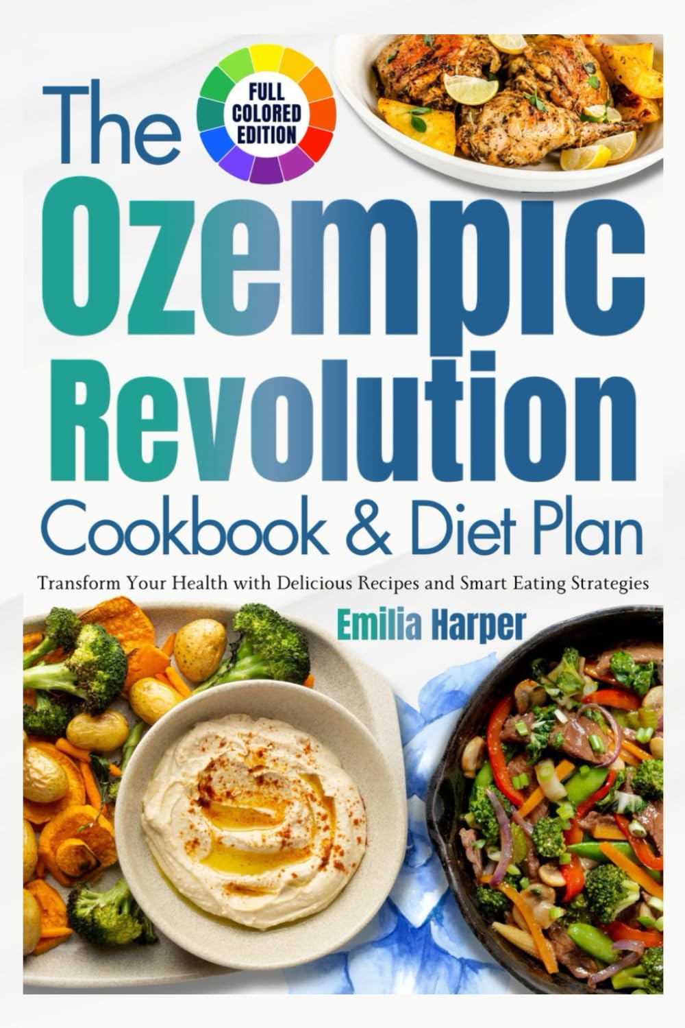 The Ozempic Revolution Cookbook And Diet Plan: Transform Your Health with Delicious Recipes and Smart Eating Strategies