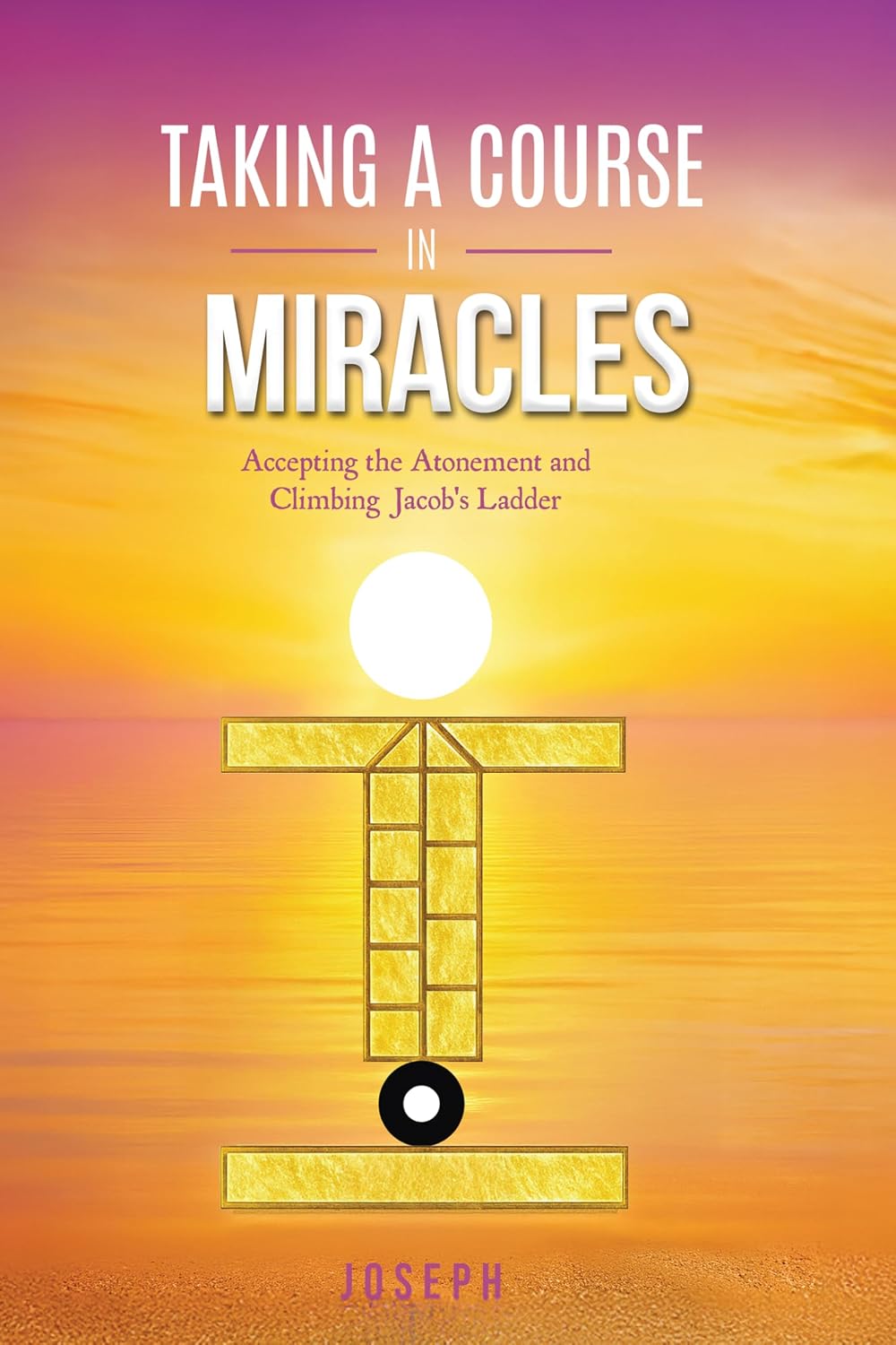 Taking a Course in Miracles: Accepting the Atonement and Climbing Jacob’s Ladder