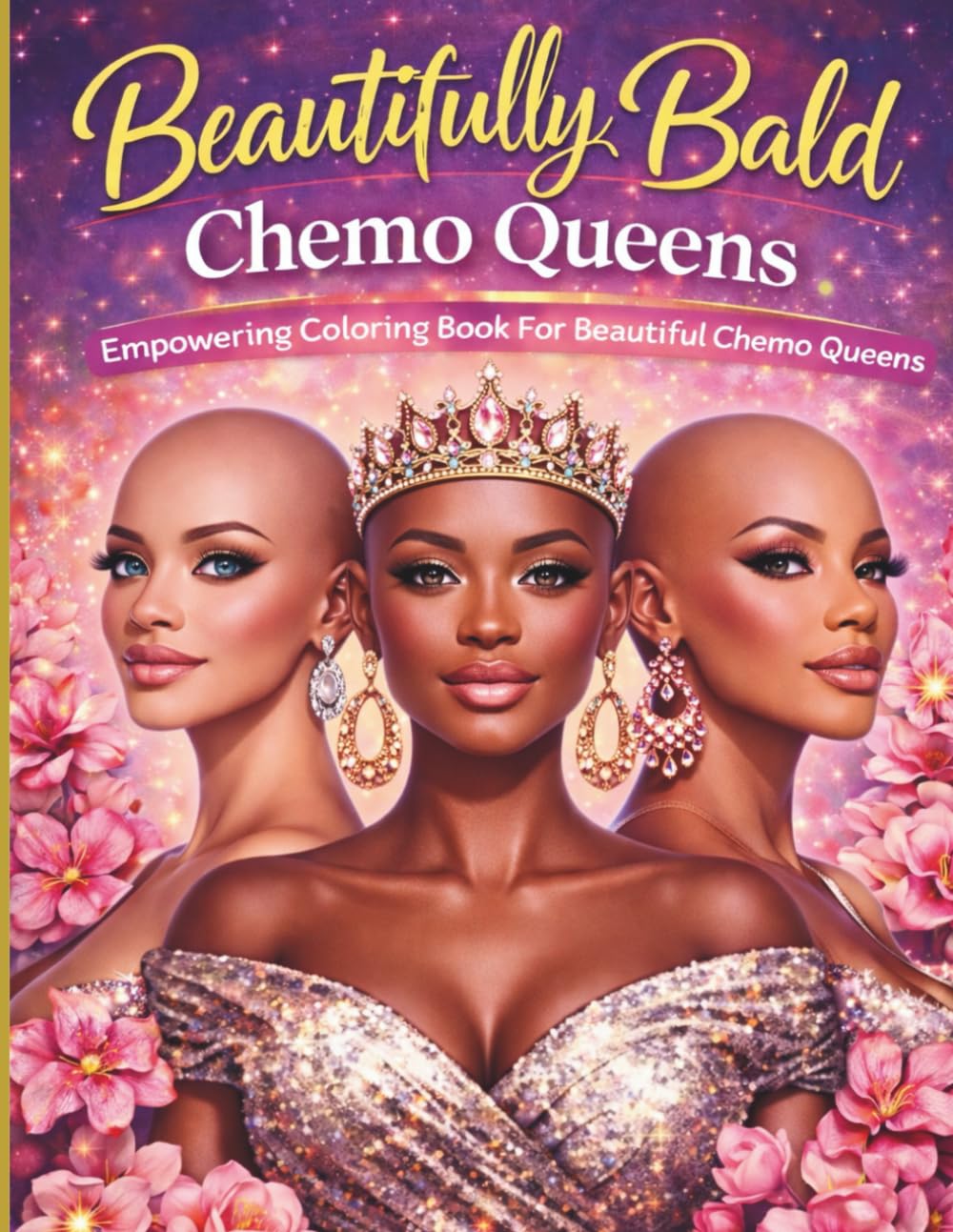 Beautifully Bald Chemo Queens: Empowering Coloring Book For Beautiful Chemo Queens