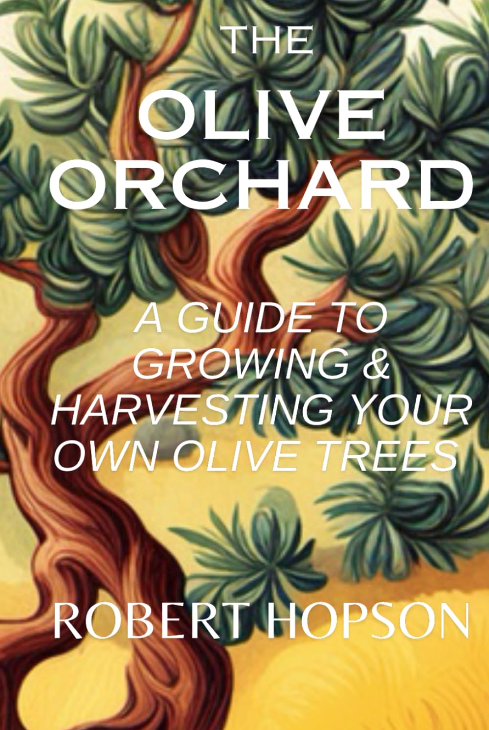 The Olive Orchard: A Guide to Growing and Harvesting Your Own Olive Trees (Gardening Design)