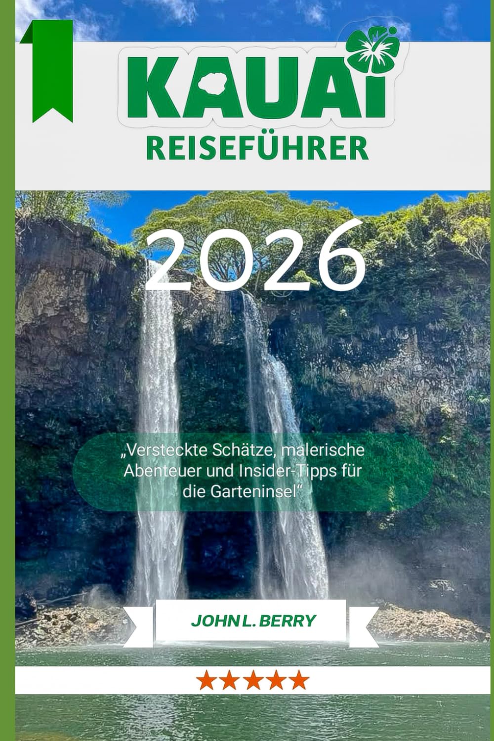 KAUAI Reiseführer 2026: „Versteckte Schätze, malerische Abenteuer und Insider-Tipps für die Garteninsel“