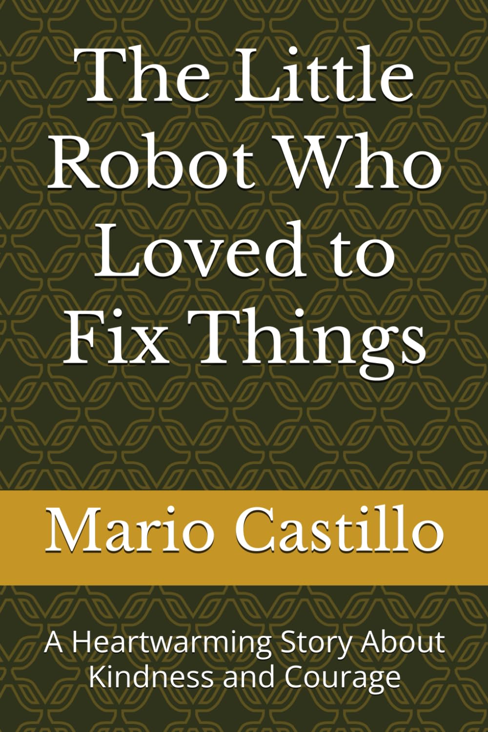 The Little Robot Who Loved to Fix Things: A Heartwarming Story About Kindness and Courage
