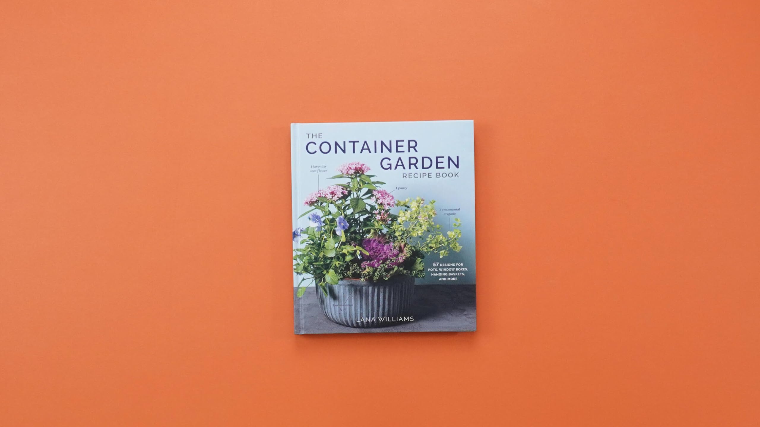 The Container Garden Recipe Book: 57 Designs for Pots, Window Boxes, Hanging Baskets, and More