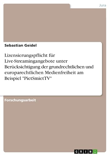 Lizensierungspflicht für Live-Streamingangebote unter Berücksichtigung der grundrechtlichen und europarechtlichen Medienfreiheit am Beispiel "PietSmietTV" (German Edition)
