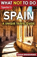 What Not To Do - Spain (A Unique Travel Guide): Plan Your Spanish Adventure With Expert Advice and Insider Tips: Travel With Confidence, Avoid Common ... & Nature (What NOT To Do - Travel Guides)
