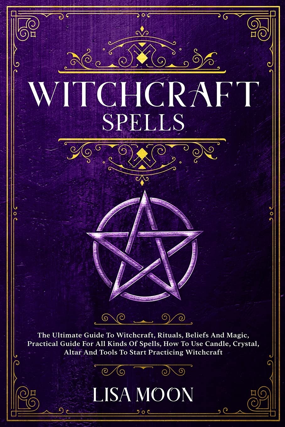 Witchcraft Spells: The Ultimate Guide To Witchcraft, Rituals, Beliefs And Magic, Practical Guide For All Kinds Of Spells, How To Use Candle, Crystal, Altar And Tools To Start Practicing Witchcraft