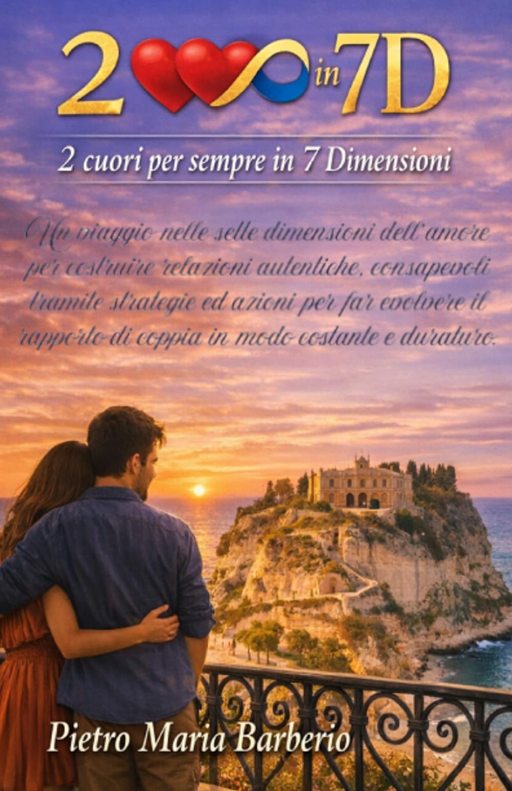 2 cuori per sempre in 7D: Un viaggio nelle sette dimensioni dell’amore, per costruire relazioni autentiche, consapevoli tramite strategie ed azioni ... di coppia in modo costante e duraturo.