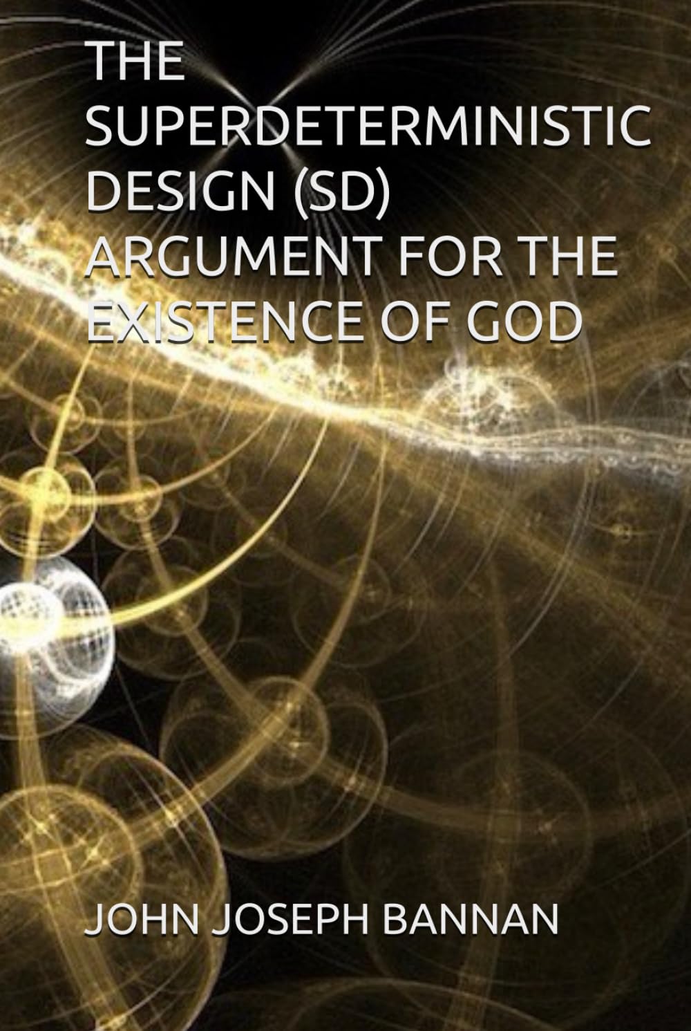 THE SUPERDETERMINISTIC DESIGN (SD) ARGUMENT FOR THE EXISTENCE OF GOD (The God Trilogy)